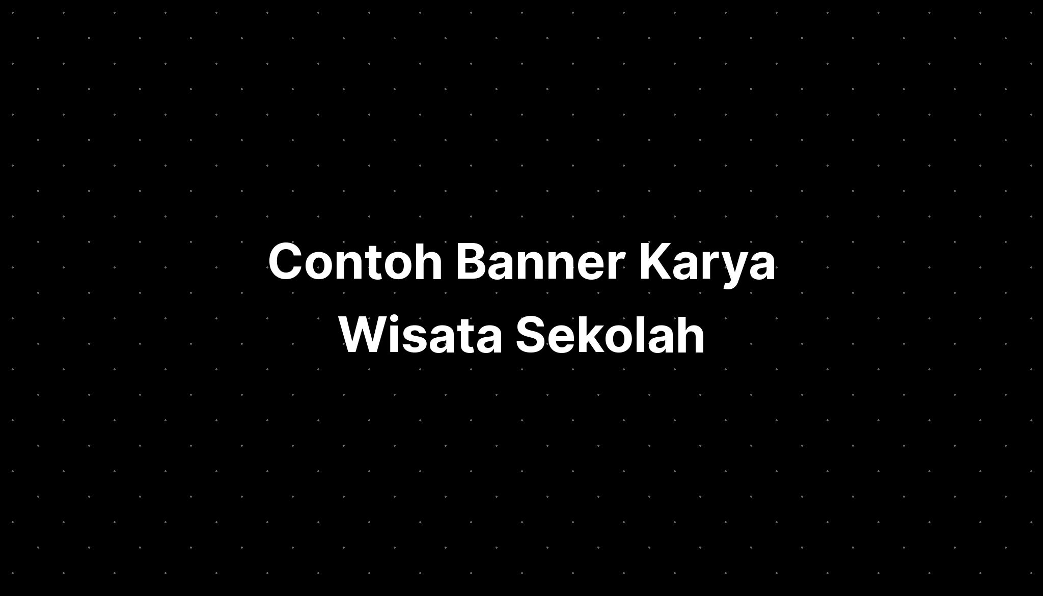 Contoh Banner Karya Wisata Sekolah - IMAGESEE